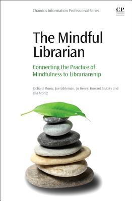 The Mindful Librarian: Connecting the Practice of Mindfulness to Librarianship (Chandos Information Professional)