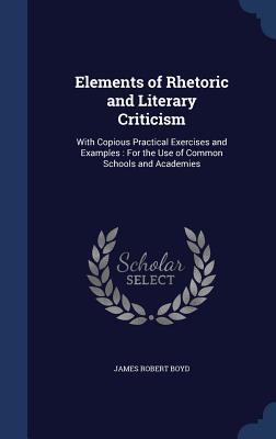Elements of Rhetoric and Literary Criticism: With Copious Practical Exercises and Examples : For the Use of Common Schools and Academies