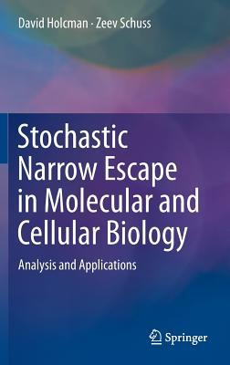 Stochastic Narrow Escape in Molecular and Cellular Biology: Analysis and Applications (Biological and Medical Physics, Biomedical Engineering)