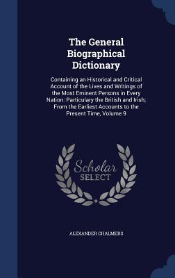 The General Biographical Dictionary: Containing an Historical and Critical Account of the Lives and Writings of the Most Eminent Persons in Every ... Accounts to the Present Time, Volume 9