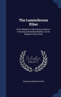 The Luminiferous Ether: (I) Its Relation to the Electron and to a Universal Interstellar Medium; (Ii) Its Relation to the Atom