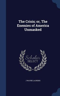 The Crisis; or, The Enemies of America Unmasked (Hardcover)