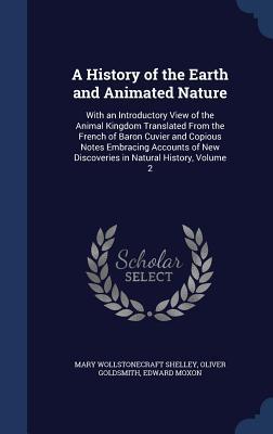 A History of the Earth and Animated Nature: With an Introductory View of the Animal Kingdom Translated From the French of Baron Cuvier and Copious ... New Discoveries in Natural History, Volume 2