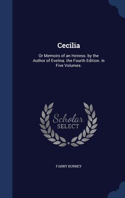 Cecilia: Or Memoirs of an Heiress. by the Author of Evelina. the Fourth Edition. in Five Volumes.