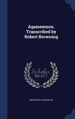 Agamemnon. Transcribed by Robert Browning