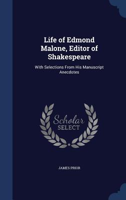 Life of Edmond Malone, Editor of Shakespeare: With Selections From His Manuscript Anecdotes