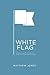 White Flag: Stories about God and us and how the freedom we want looks a lot like surrender