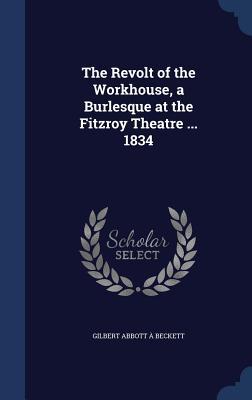 The Revolt of the Workhouse, a Burlesque at the Fitzroy Theatre ... 1834