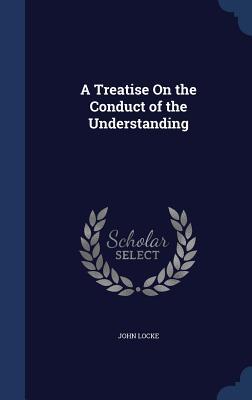 A Treatise On the Conduct of the Understanding