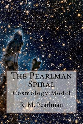 The Pearlman Spiral: Introducing The Pearlman Spiral Cosmology Model (Pearlman YeC Creation Science)