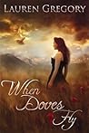 When Doves Fly by Lauren Gregory