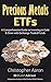 Gold & Silver ETF's: A Comprehensive Guide to Easily Investing in Gold and Silver with Exchange-Traded Funds