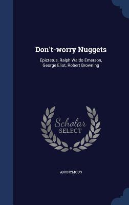 Don't-worry Nuggets: Epictetus, Ralph Waldo Emerson, George Eliot, Robert Browning