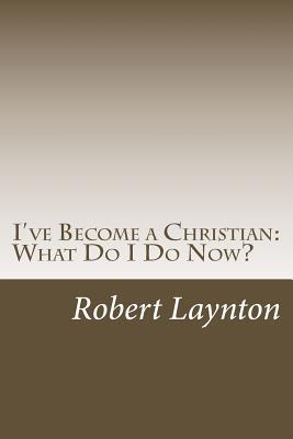 I've Become a Christian: What Do I Do Now?