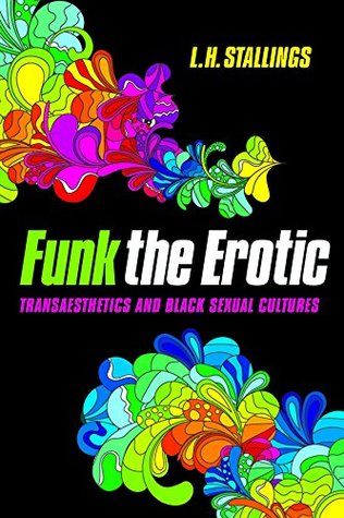 Funk the Erotic: Transaesthetics and Black Sexual Cultures (New Black Studies)
