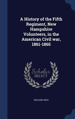 A History of the Fifth Regiment, New Hampshire Volunteers, in the American Civil war, 1861-1865