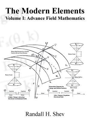 The Modern Elements: Volume I: Advance Field Mathematics