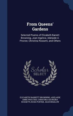 From Queens' Gardens: Selected Poems of Elizabeth Barrett Browning, Jean Ingelow, Adelaide A. Procter, Christina Rossetti, and Others