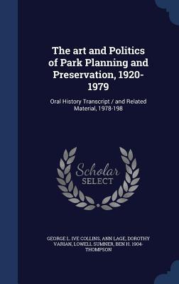 The art and Politics of Park Planning and Preservation, 1920-1979: Oral History Transcript / and Related Material, 1978-198