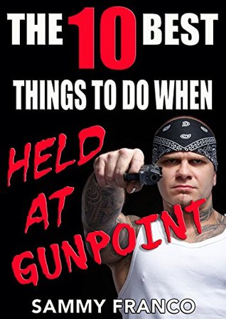 The 10 Best Things To Do When Held At Gunpoint (The 10 Best Series Book 1)