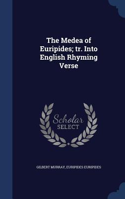 The Medea of Euripides; tr. Into English Rhyming Verse