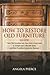 How to Restore Old Furniture Guide: Turn Old Furniture into New, Give a Fresh Look to Antique and Collectible Items and Start Furniture Restoration Business