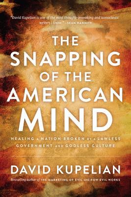 The Snapping of the American Mind: Healing a Nation Broken by a Lawless Government and Godless Culture (Hardcover)