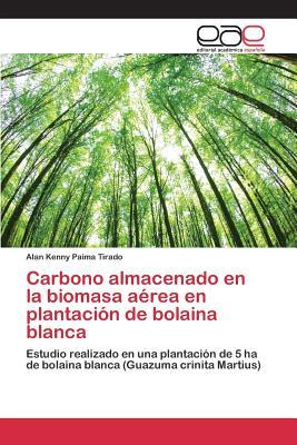 Carbono almacenado en la biomasa aérea en plantación de bolaina blanca: Estudio realizado en una plantación de 5 ha de bolaina blanca (Guazuma crinita Martius) (Spanish Edition)