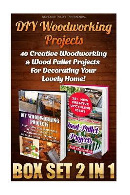 DIY Woodworking Projects: 40 Creative Woodworking & Wood Pallet Projects For Decorating Your Lovely Home!: (Wood Pallet Furniture, Household, ... & Craftsmanship, Woodworking for Beginners)