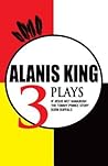 Alanis King: Three Plays Alanis King: Three Plays