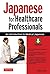 Japanese for Healthcare Professionals: An Introduction to Medical Japanese (Downloadable Audio Included)