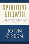 Spiritual Growth: A Practical Guide to Spiritual Growth and Maturity for Every Believer Spiritual Growth: A Practical Guide to Spiritual Growth and Maturity for Every Believer