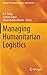 Managing Humanitarian Logistics (Springer Proceedings in Business and Economics)