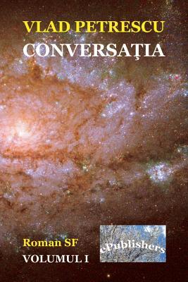Conversatia. Volumul I: Roman SF (Conversatia: Roman Sf) (Romanian Edition)