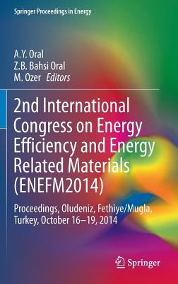 2nd International Congress on Energy Efficiency and Energy Related Materials (ENEFM2014): Proceedings, Oludeniz, Fethiye/Mugla, Turkey, October 16-19, 2014 (Springer Proceedings in Energy)