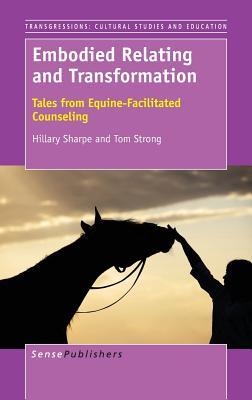 Embodied Relating and Transformation: Tales from Equine-Facilitated Counseling (Transgressions: Cultural Studies and Education, 111)
