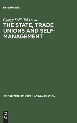 The State, Trade Unions and Self-Management: Issues of Competence and Control (de Gruyter Studies in Organization, 16)