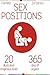 Sex Positions: Sex Positions, All About Sex, 20 Erogenous Zones, 365 Days of pleasure, The Ultimate Sex Guide (20 ways to improve your sex life)