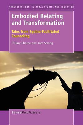 Embodied Relating and Transformation: Tales from Equine-Facilitated Counseling (Transgressions: Cultural Studies and Education, 111)