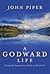 A Godward Life: Seeing the Supremacy of God in All of Life