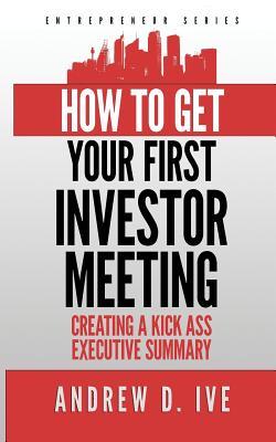 How to Get Your First Investor Meeting: Creating a Kick Ass Executive Summary