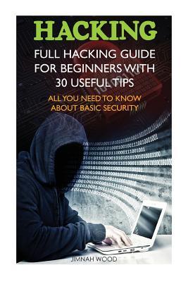 Hacking: Full Hacking Guide for Beginners With 30 Useful Tips. All You Need To Know About Basic Security: (How to Hack, Computer Hacking, Hacking for ... Cyber Security, hacking exposed, Hacker)