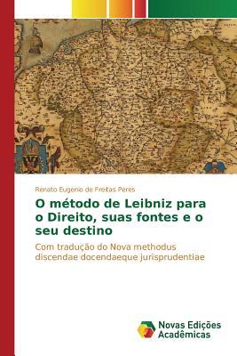 O método de Leibniz para o Direito, suas fontes e o seu destino: Com tradução do Nova methodus discendae docendaeque jurisprudentiae (Portuguese Edition)