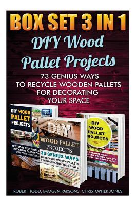 DIY Wood Pallet Projects Box Set 3 in 1: 73 Genius Ways to Recycle Wooden Pallets for Decorating Your Space: (Wood Pallet, DIY Projects, DIY Household Hacks)