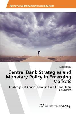 Central Bank Strategies and Monetary Policy in Emerging Markets: Challenges of Central Banks in the CEE and Baltic Countries