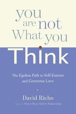 You Are Not What You Think: The Egoless Path to Self-Esteem and Generous Love (Paperback)