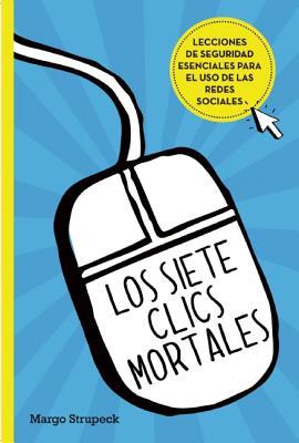 Los siete clics mortáles / Seven Deadly Clicks:Essential Lessons for Online Safe ty and Success (Spanish Edition)