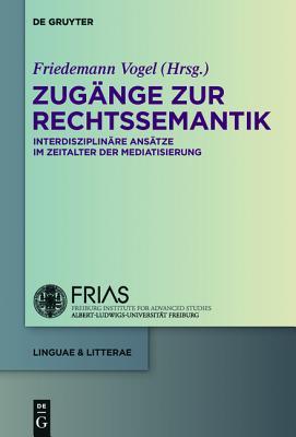 Zugänge zur Rechtssemantik: Interdisziplinäre Ansätze im Zeitalter der Mediatisierung (linguae & litterae, 53) (German Edition)