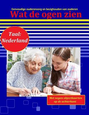 Wat de ogen zien: Eenvoudige ouderenzorg en bezighouden van ouderen (Taal: Nederlands) (Dutch Edition)