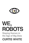 We, Robots by Curtis White